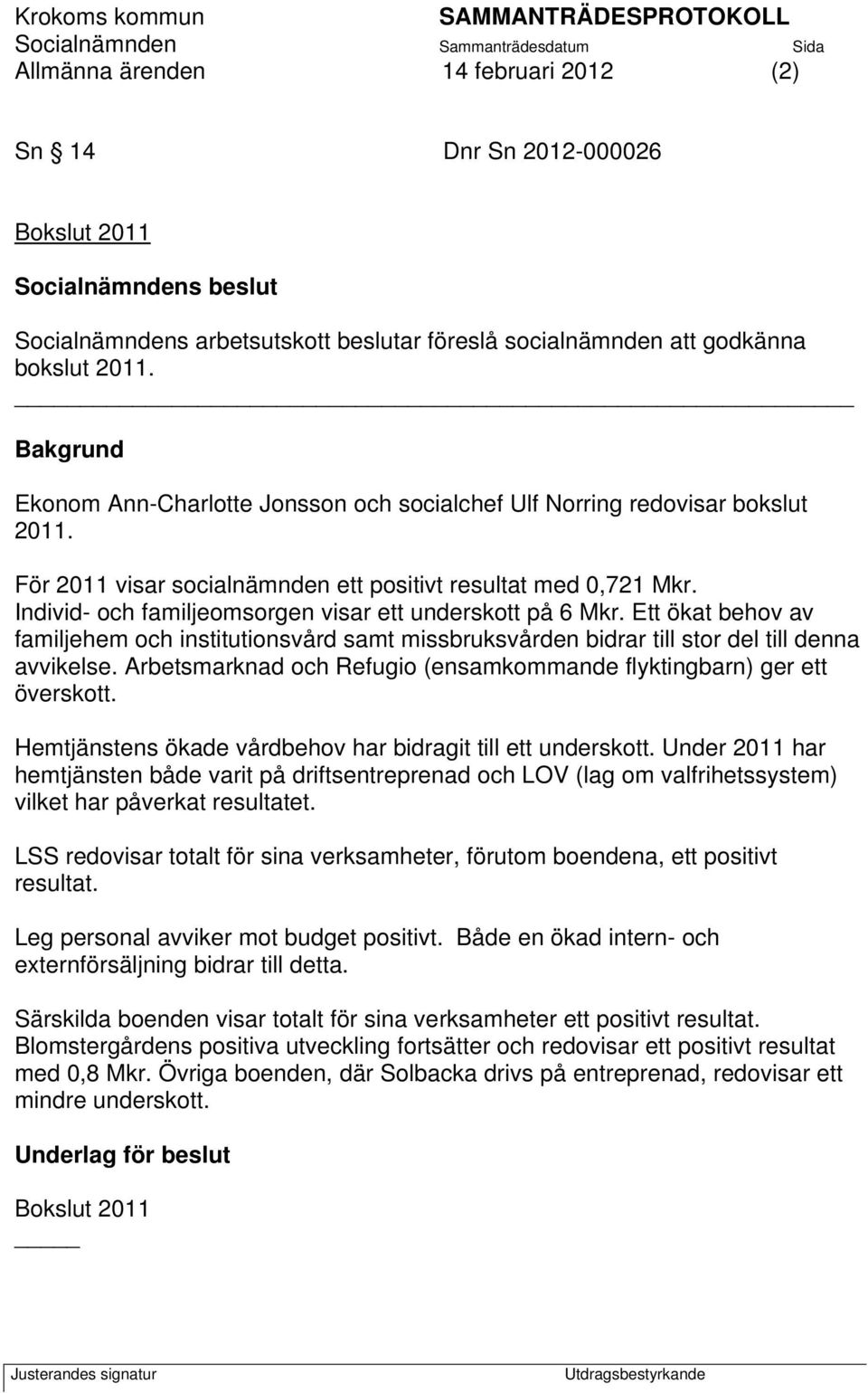 Individ- och familjeomsorgen visar ett underskott på 6 Mkr. Ett ökat behov av familjehem och institutionsvård samt missbruksvården bidrar till stor del till denna avvikelse.