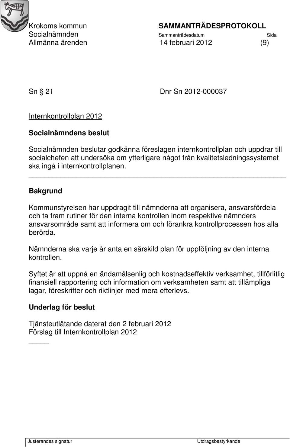 Bakgrund Kommunstyrelsen har uppdragit till nämnderna att organisera, ansvarsfördela och ta fram rutiner för den interna kontrollen inom respektive nämnders ansvarsområde samt att informera om och