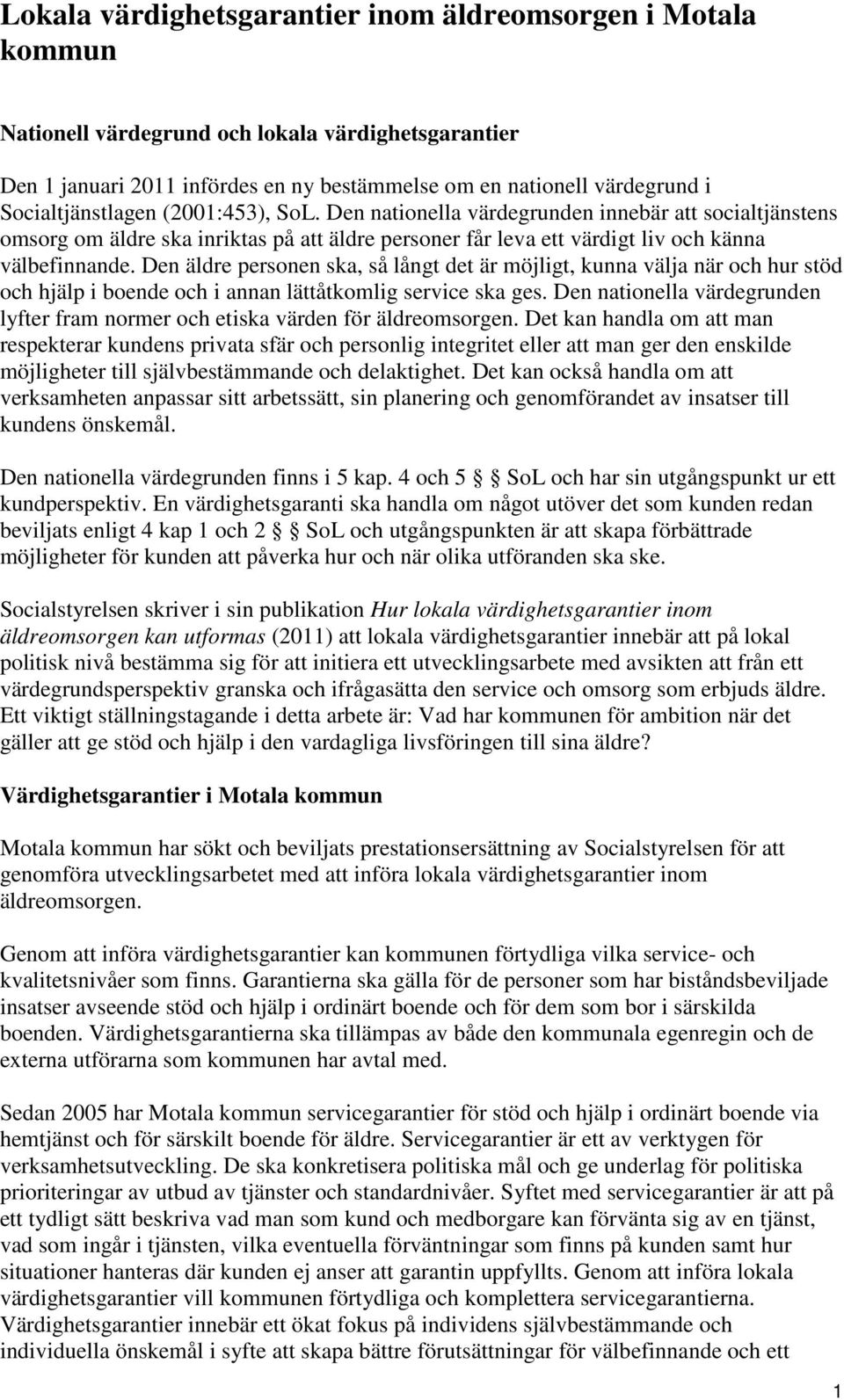 Den äldre personen ska, så långt det är möjligt, kunna välja när och hur stöd och hjälp i boende och i annan lättåtkomlig service ska ges.