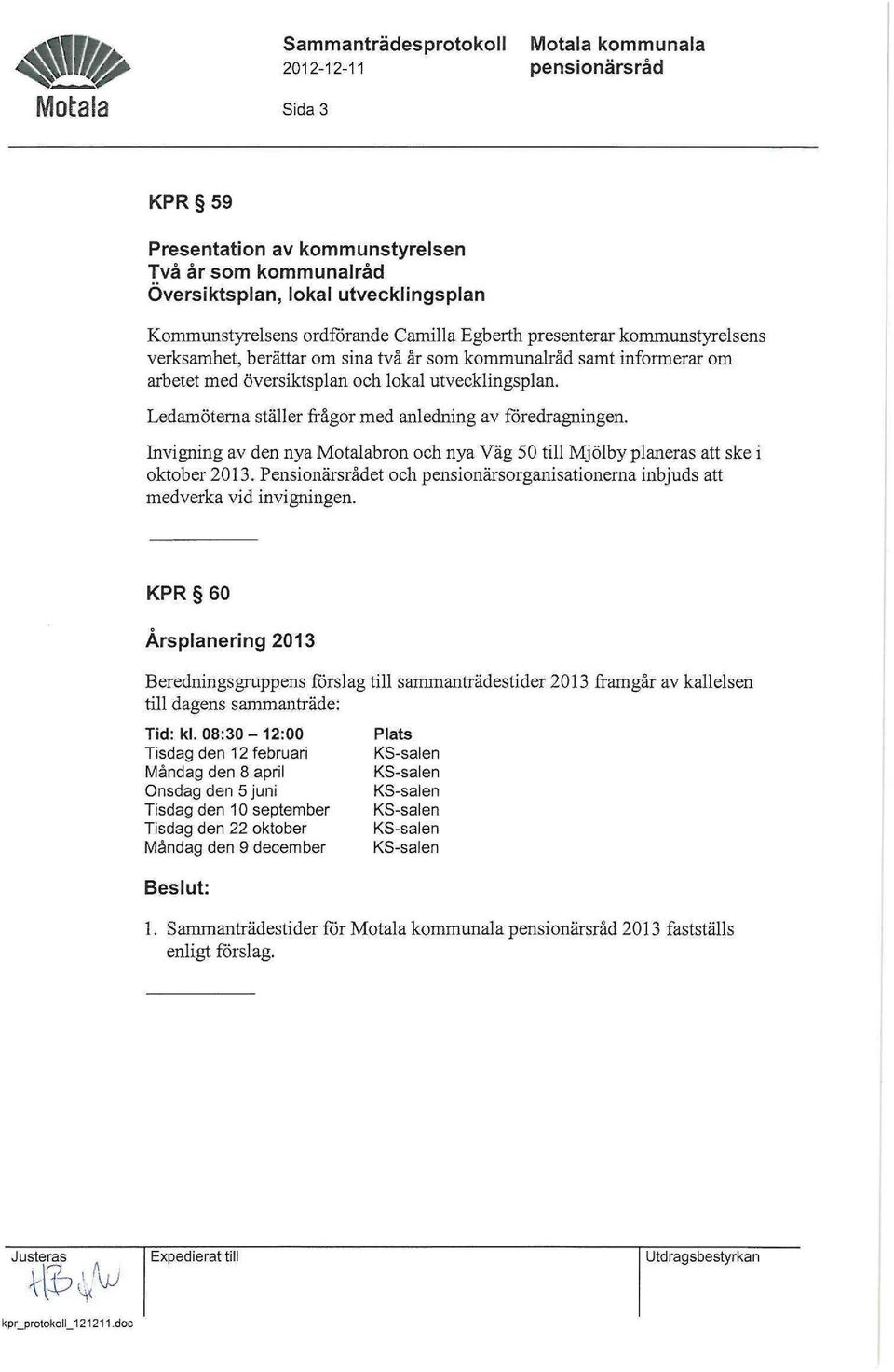 Ledamöterna ställer frågor med anledning av föredragningen. Invigning av den nya Motalabron och nya Väg 50 till Mjölby planeras att ske i oktober 2013.