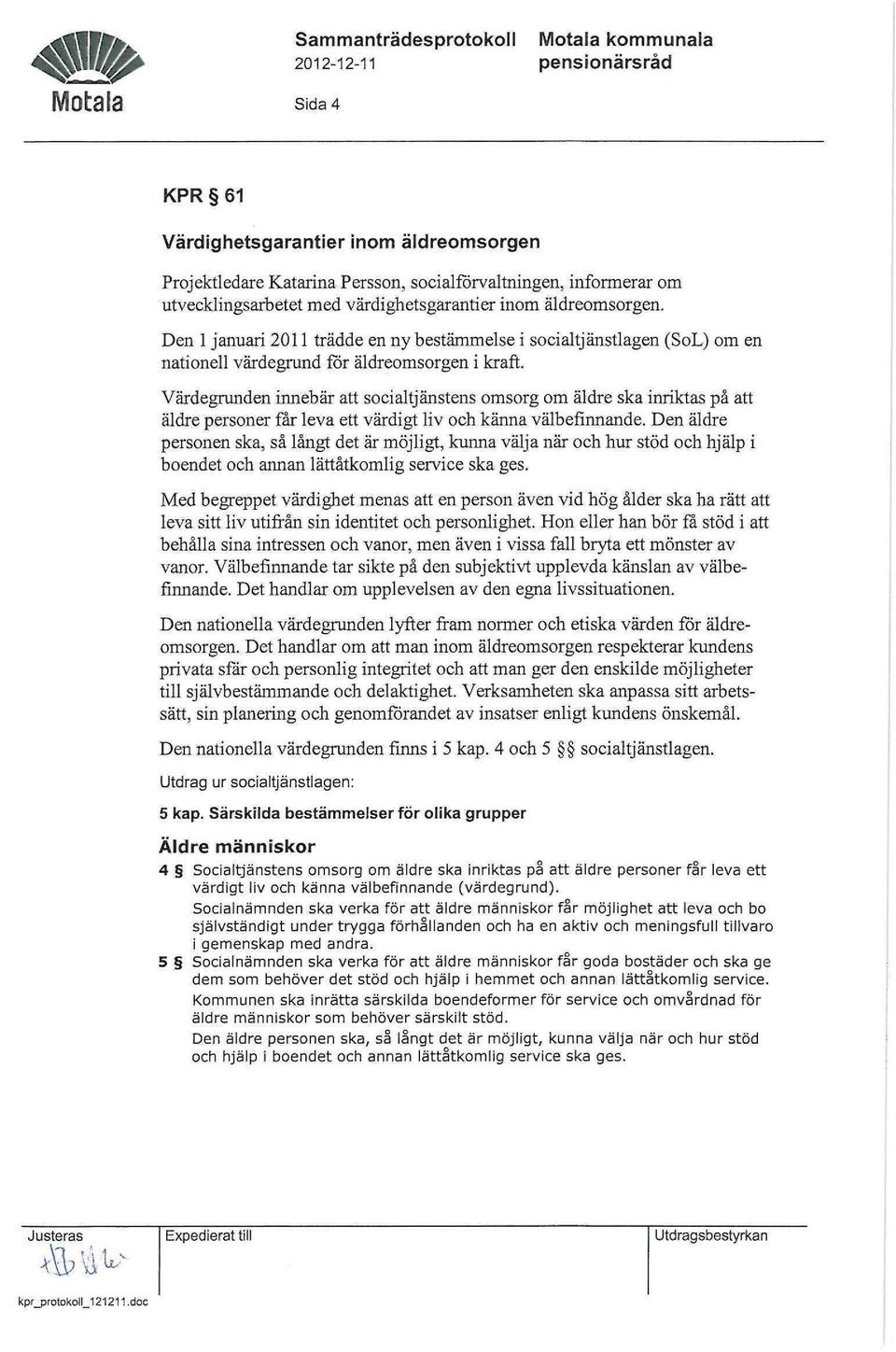 Värdegrunden innebär att socialtjänstens omsorg om äldre ska inriktas på att äldre personer får leva ett värdigt liv och känna välbefinnande.