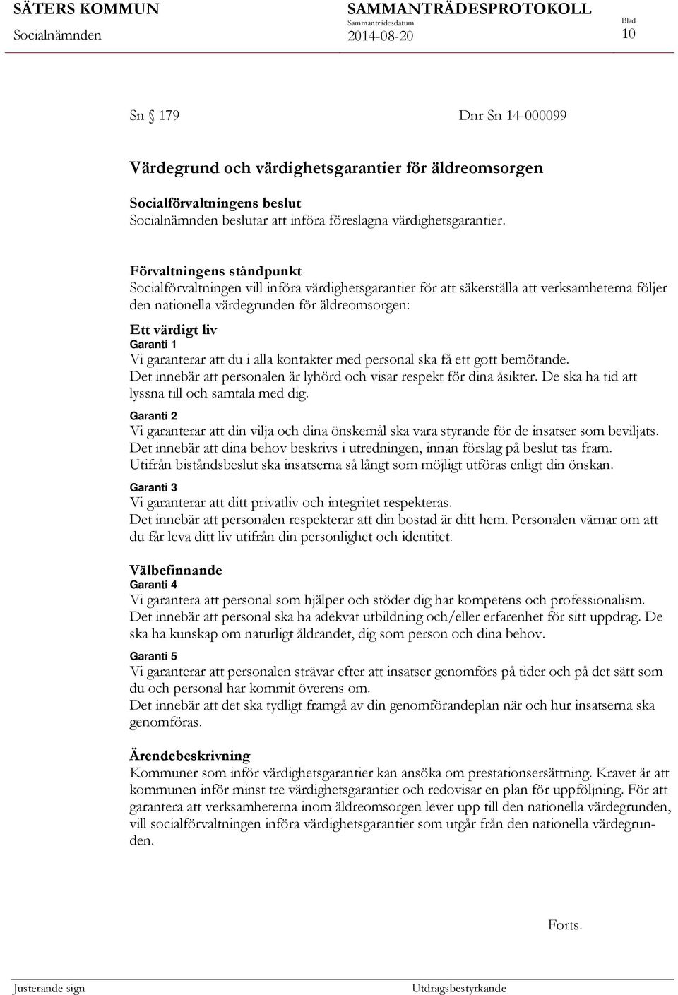 garanterar att du i alla kontakter med personal ska få ett gott bemötande. Det innebär att personalen är lyhörd och visar respekt för dina åsikter. De ska ha tid att lyssna till och samtala med dig.