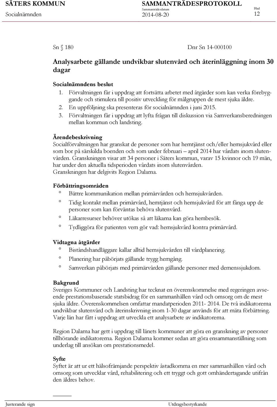 En uppföljning ska presenteras för socialnämnden i juni 2015. 3. Förvaltningen får i uppdrag att lyfta frågan till diskussion via Samverkansberedningen mellan kommun och landsting.