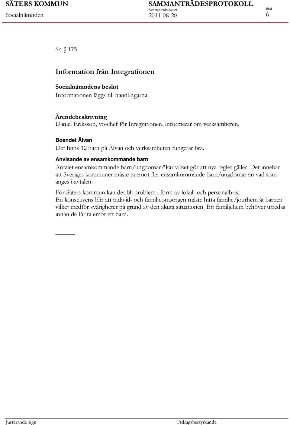 Det innebär att Sveriges kommuner måste ta emot fler ensamkommande barn/ungdomar än vad som anges i avtalen. För Säters kommun kan det bli problem i form av lokal- och personalbrist.