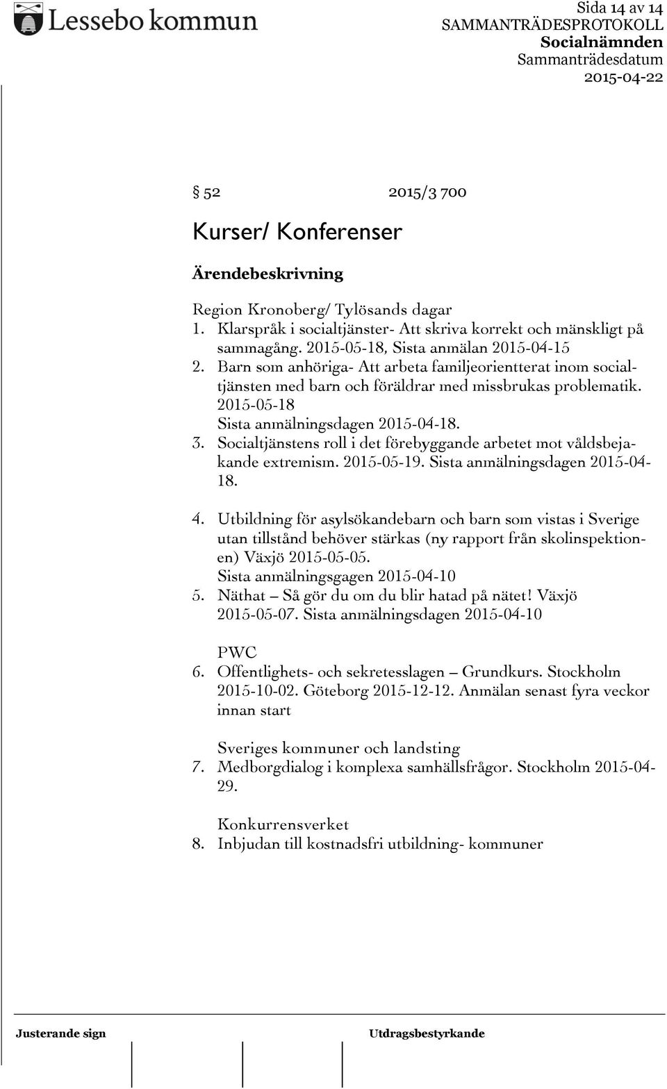 Socialtjänstens roll i det förebyggande arbetet mot våldsbejakande extremism. 2015-05-19. Sista anmälningsdagen 2015-04- 18. 4.