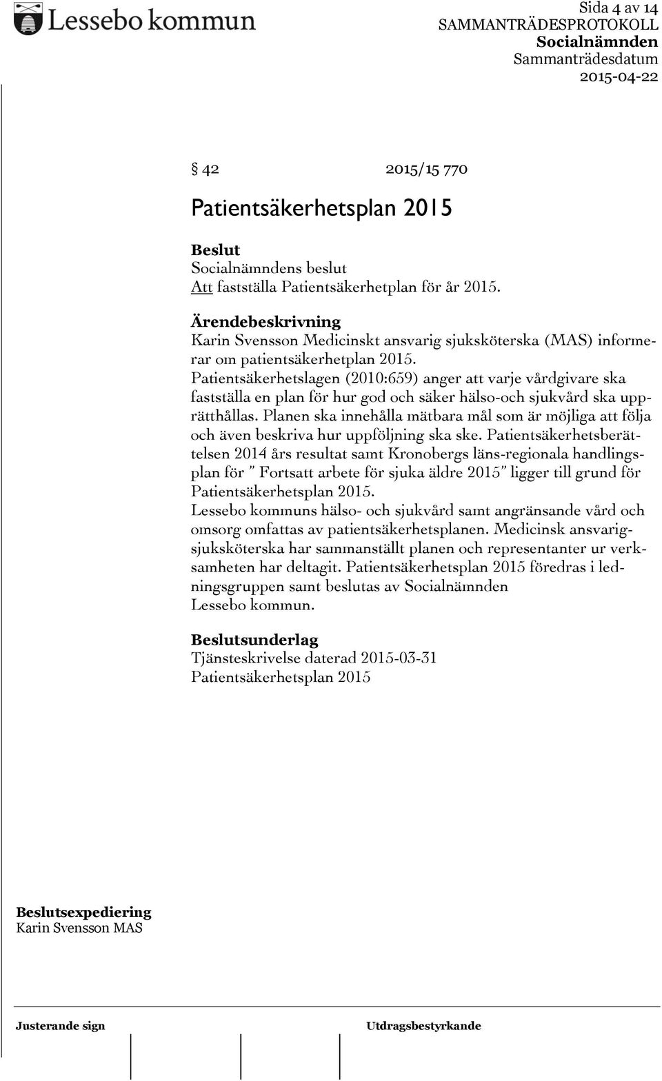 Patientsäkerhetslagen (2010:659) anger att varje vårdgivare ska fastställa en plan för hur god och säker hälso-och sjukvård ska upprätthållas.