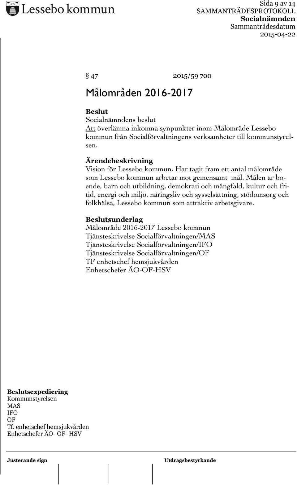 Målen är boende, barn och utbildning, demokrati och mångfald, kultur och fritid, energi och miljö. näringsliv och sysselsättning, stödomsorg och folkhälsa, Lessebo kommun som attraktiv arbetsgivare.