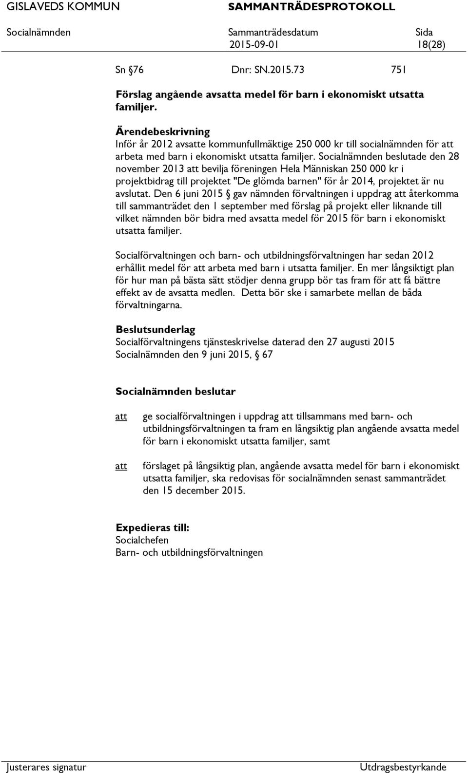 Socialnämnden beslutade den 28 november 2013 bevilja föreningen Hela Människan 250 000 kr i projektbidrag till projektet "De glömda barnen" för år 2014, projektet är nu avslutat.