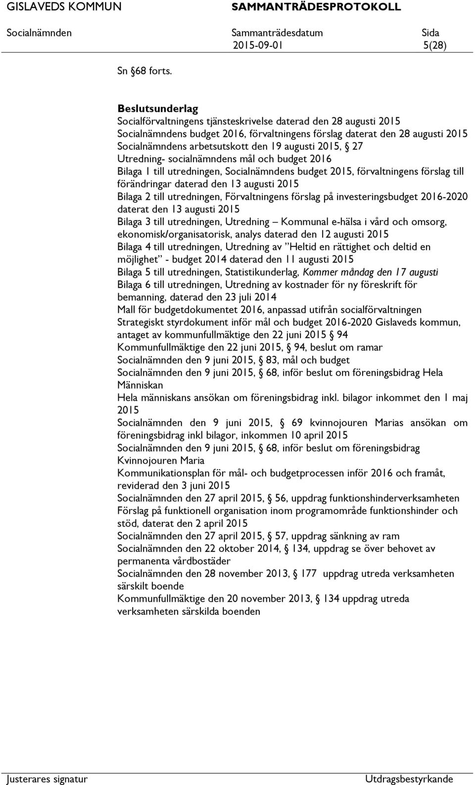 augusti 2015, 27 Utredning- socialnämndens mål och budget 2016 Bilaga 1 till utredningen, Socialnämndens budget 2015, förvaltningens förslag till förändringar daterad den 13 augusti 2015 Bilaga 2