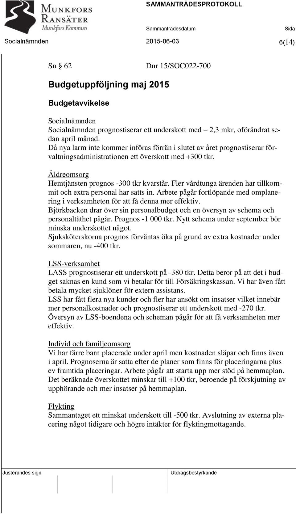 Fler vårdtunga ärenden har tillkommit och extra personal har satts in. Arbete pågår fortlöpande med omplanering i verksamheten för att få denna mer effektiv.