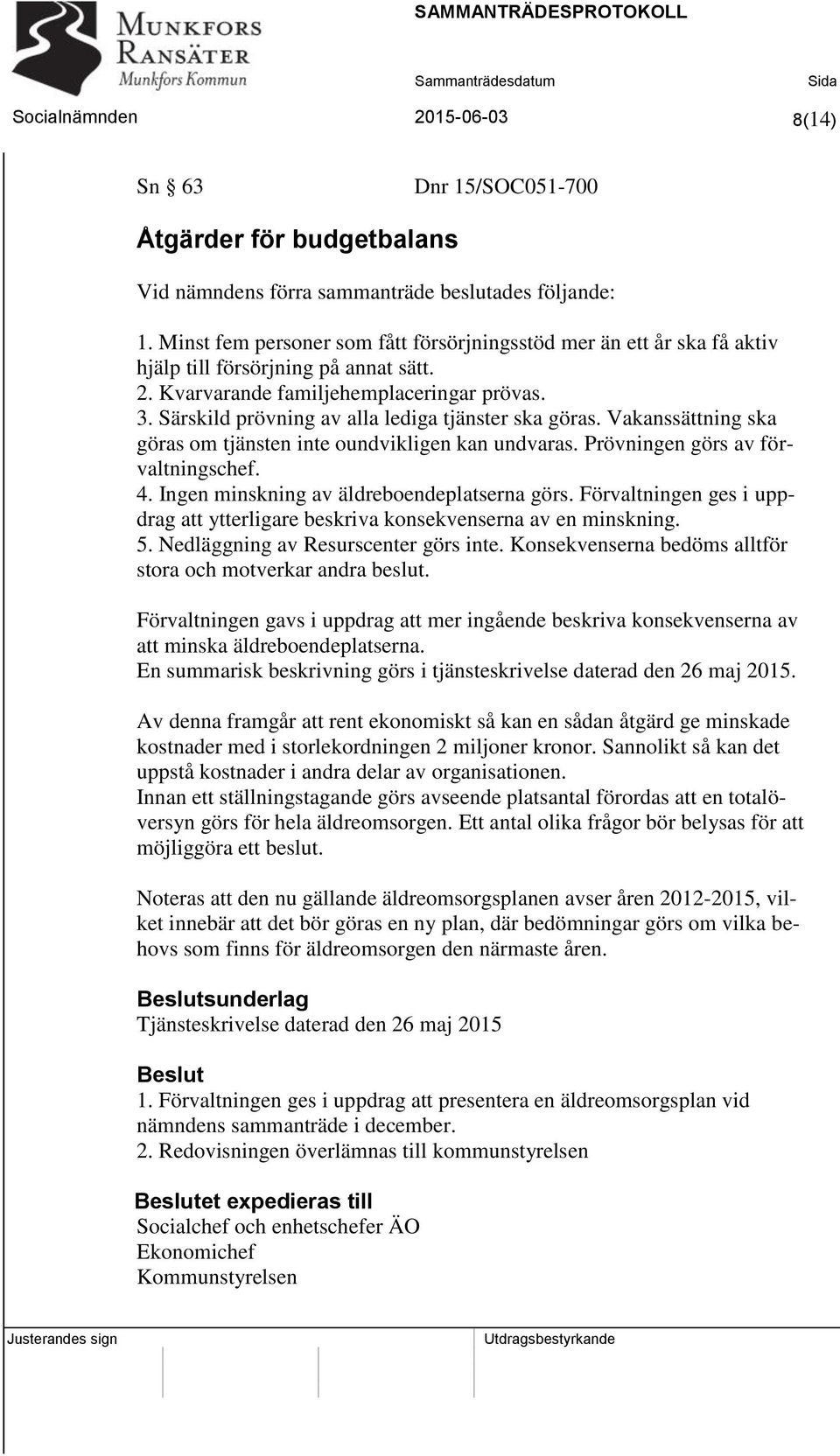 Särskild prövning av alla lediga tjänster ska göras. Vakanssättning ska göras om tjänsten inte oundvikligen kan undvaras. Prövningen görs av förvaltningschef. 4.