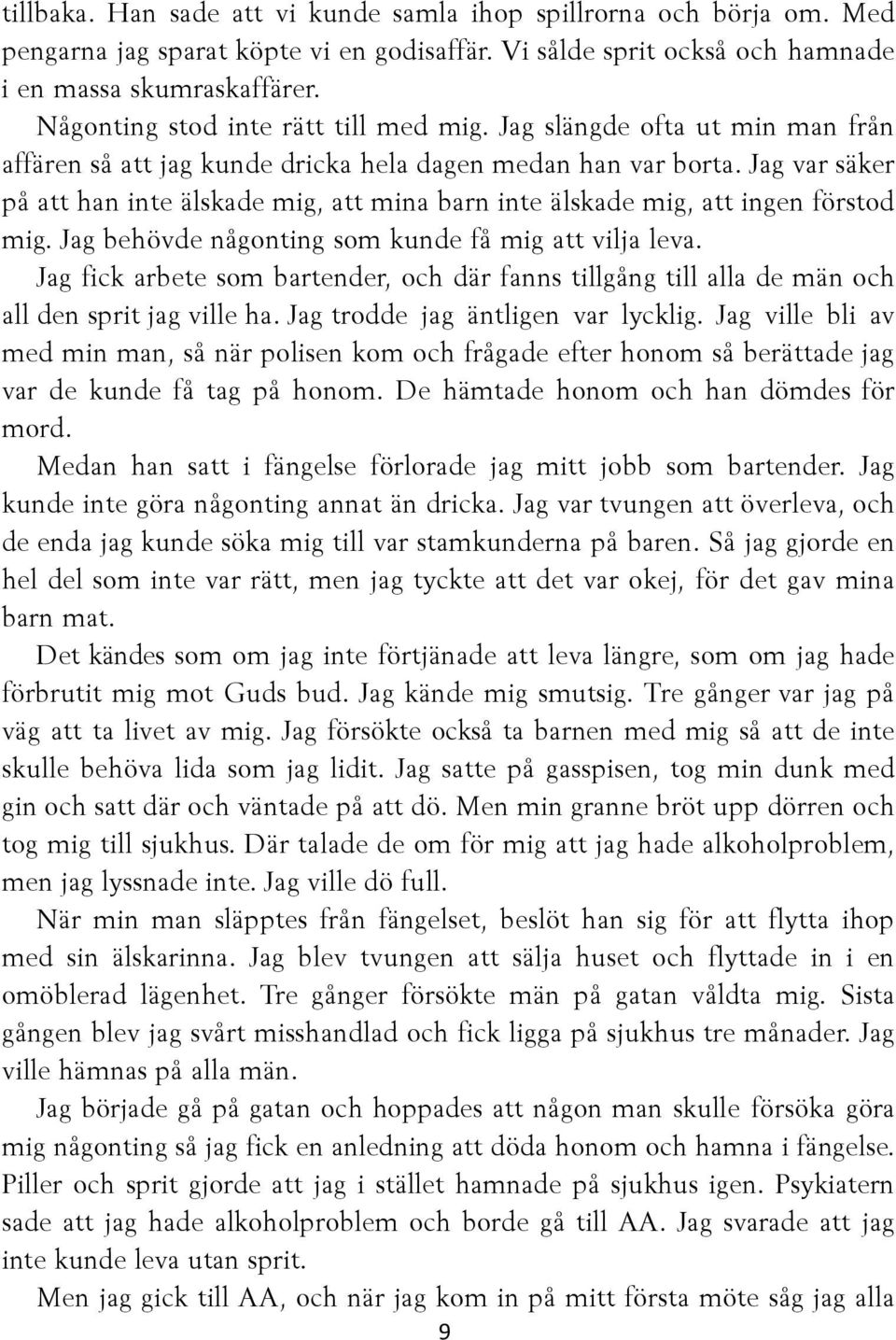 Jag var säker på att han inte älskade mig, att mina barn inte älskade mig, att ingen förstod mig. Jag behövde någonting som kunde få mig att vilja leva.