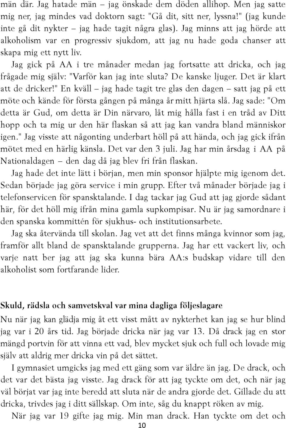 Jag gick på AA i tre månader medan jag fortsatte att dricka, och jag frågade mig själv: "Varför kan jag inte sluta? De kanske ljuger. Det är klart att de dricker!