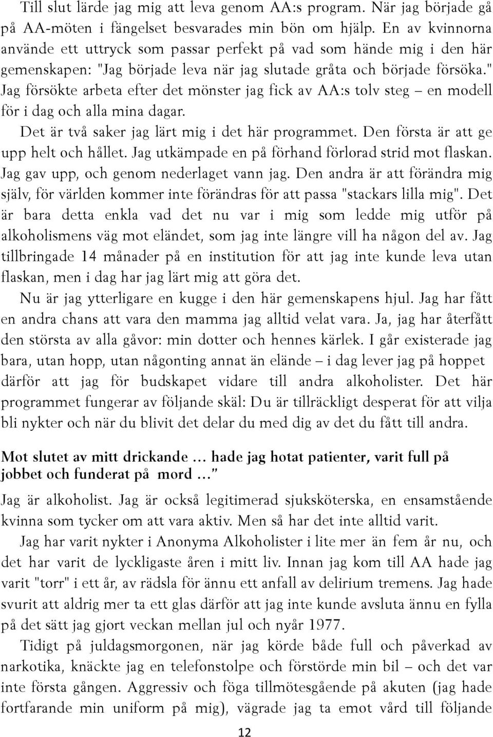 " Jag försökte arbeta efter det mönster jag fick av AA:s tolv steg en modell för i dag och alla mina dagar. Det är två saker jag lärt mig i det här programmet.