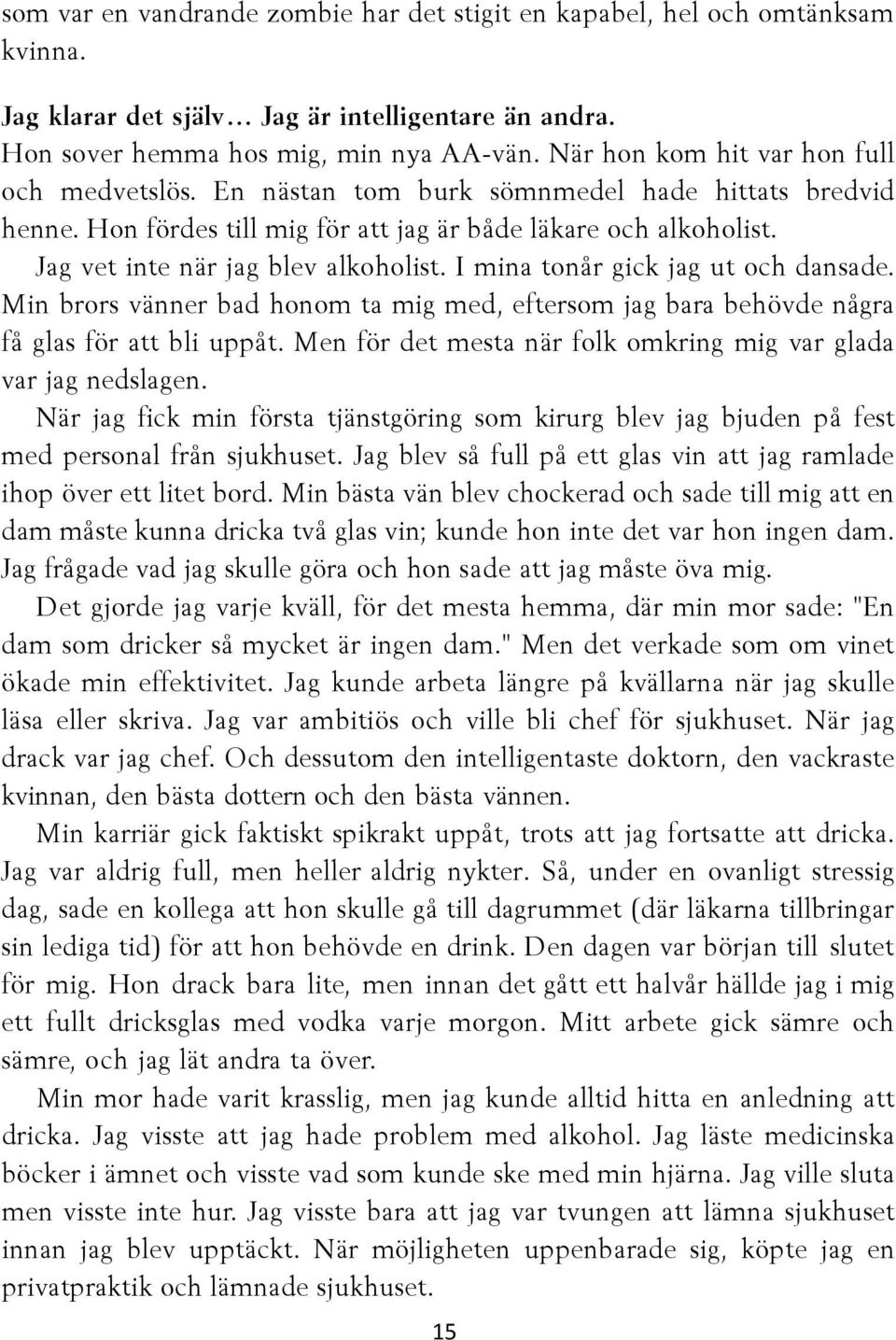 Jag vet inte när jag blev alkoholist. I mina tonår gick jag ut och dansade. Min brors vänner bad honom ta mig med, eftersom jag bara behövde några få glas för att bli uppåt.