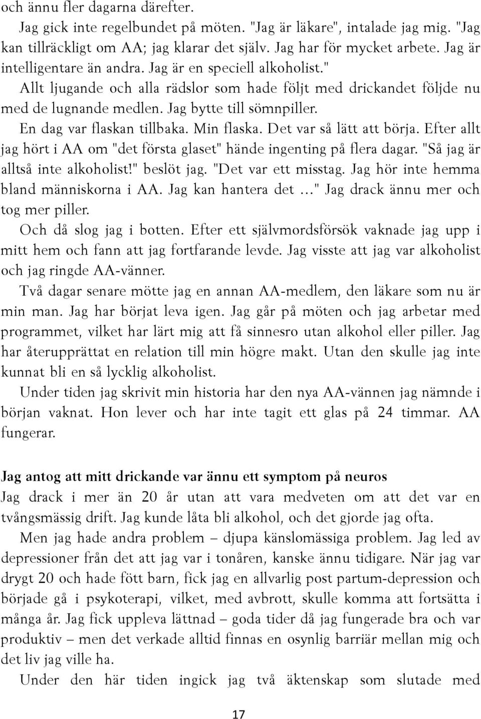 En dag var flaskan tillbaka. Min flaska. Det var så lätt att börja. Efter allt jag hört i AA om "det första glaset" hände ingenting på flera dagar. "Så jag är alltså inte alkoholist!" beslöt jag.