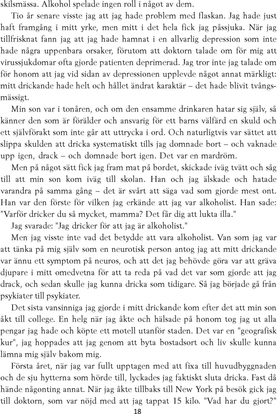 deprimerad. Jag tror inte jag talade om för honom att jag vid sidan av depressionen upplevde något annat märkligt: mitt drickande hade helt och hållet ändrat karaktär det hade blivit tvångsmässigt.