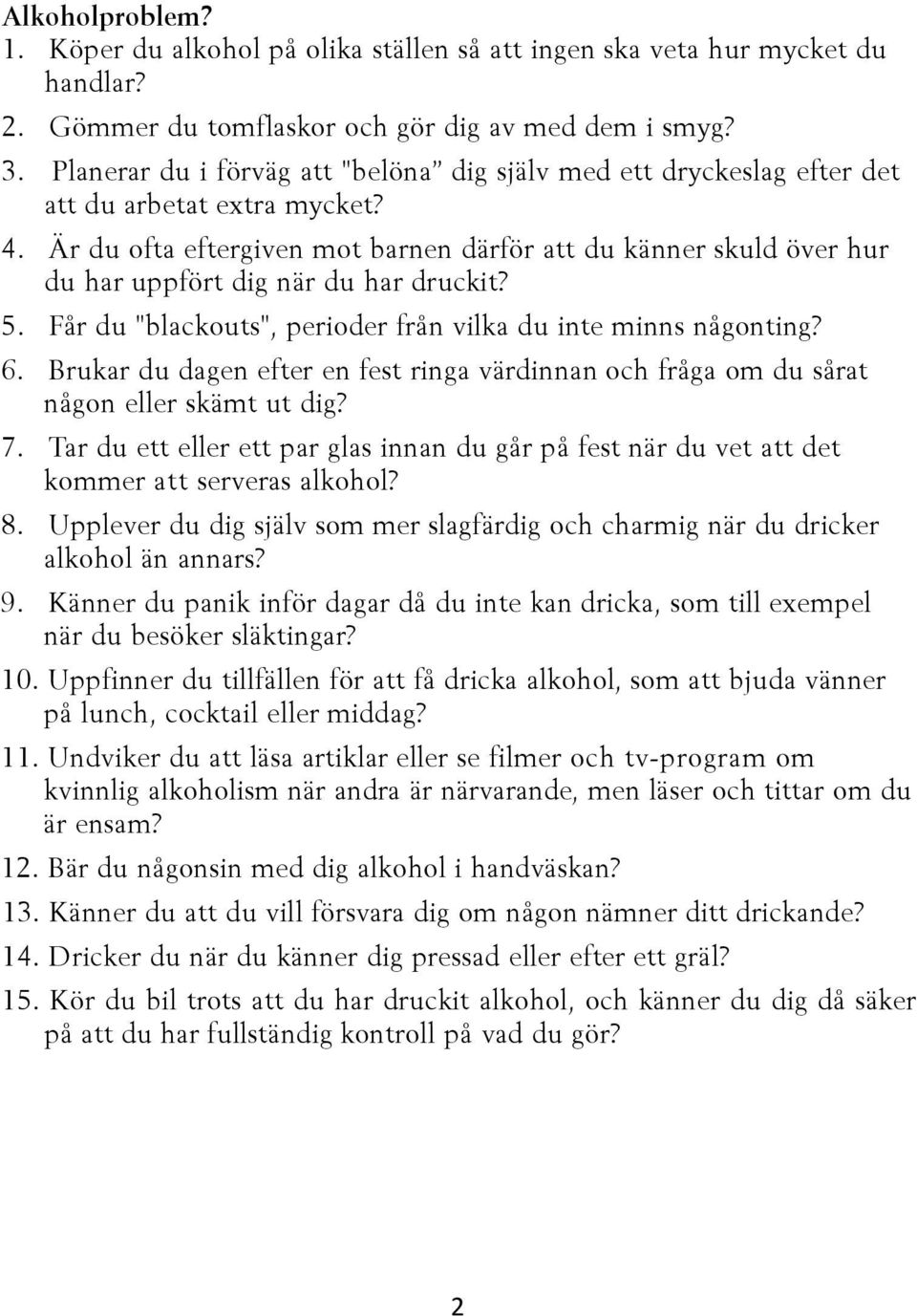 Är du ofta eftergiven mot barnen därför att du känner skuld över hur du har uppfört dig när du har druckit? 5. Får du "blackouts", perioder från vilka du inte minns någonting? 6.