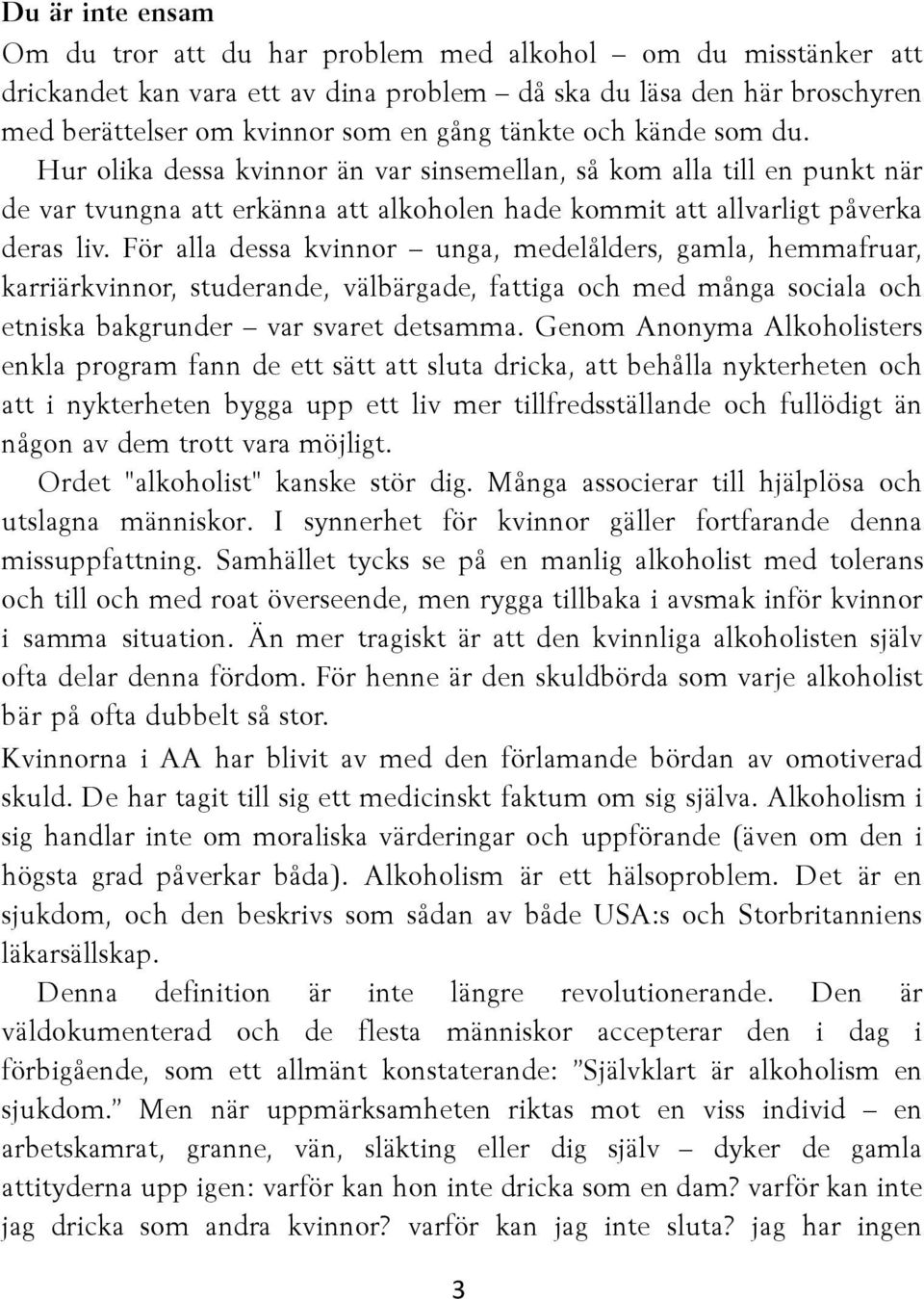 För alla dessa kvinnor unga, medelålders, gamla, hemmafruar, karriärkvinnor, studerande, välbärgade, fattiga och med många sociala och etniska bakgrunder var svaret detsamma.