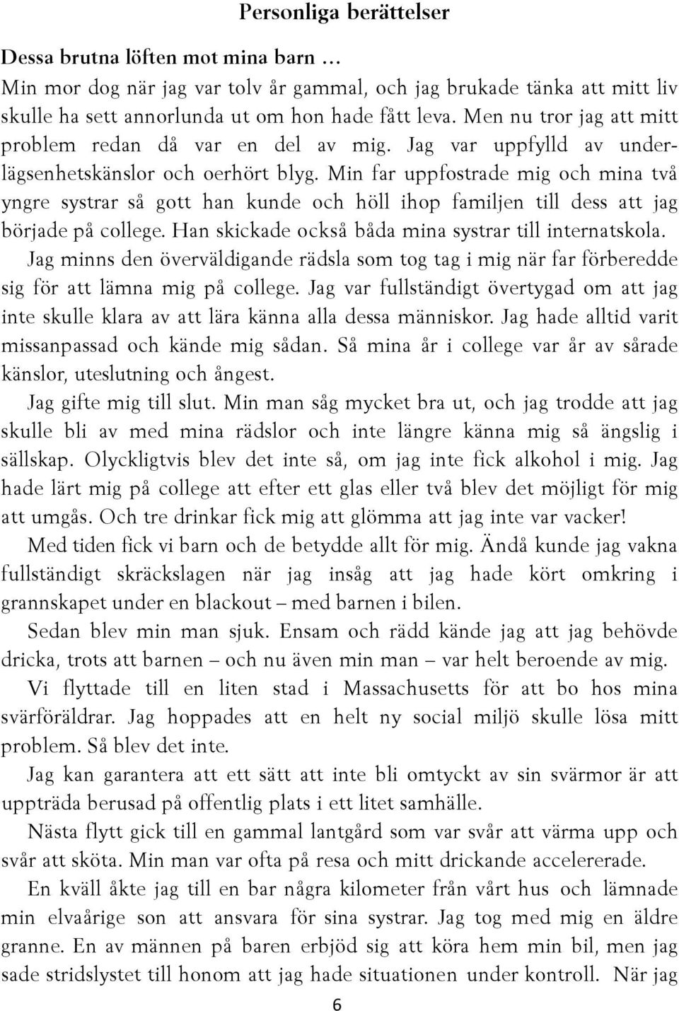 Min far uppfostrade mig och mina två yngre systrar så gott han kunde och höll ihop familjen till dess att jag började på college. Han skickade också båda mina systrar till internatskola.