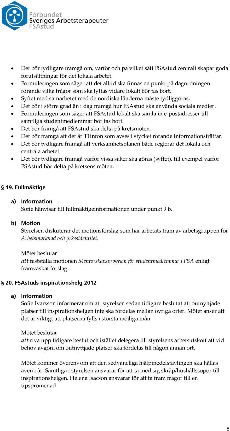 Syftet med samarbetet med de nordiska länderna måste tydliggöras. Det bör i större grad än i dag framgå hur FSAstud ska använda sociala medier.