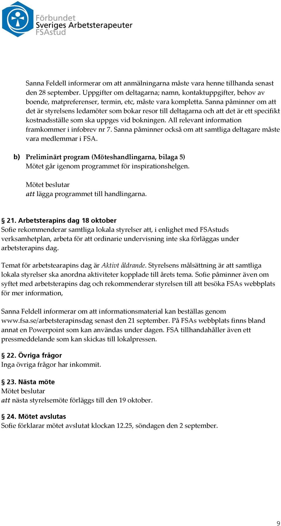 Sanna påminner om att det är styrelsens ledamöter som bokar resor till deltagarna och att det är ett specifikt kostnadsställe som ska uppges vid bokningen.