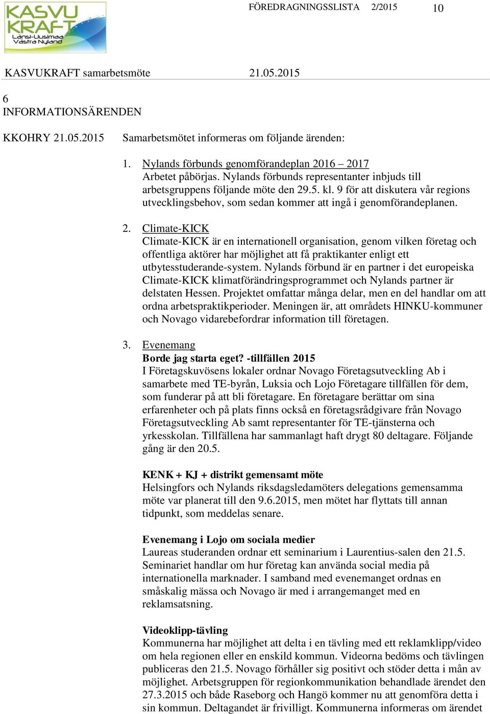 .5. kl. 9 för att diskutera vår regions utvecklingsbehov, som sedan kommer att ingå i genomförandeplanen. 2.