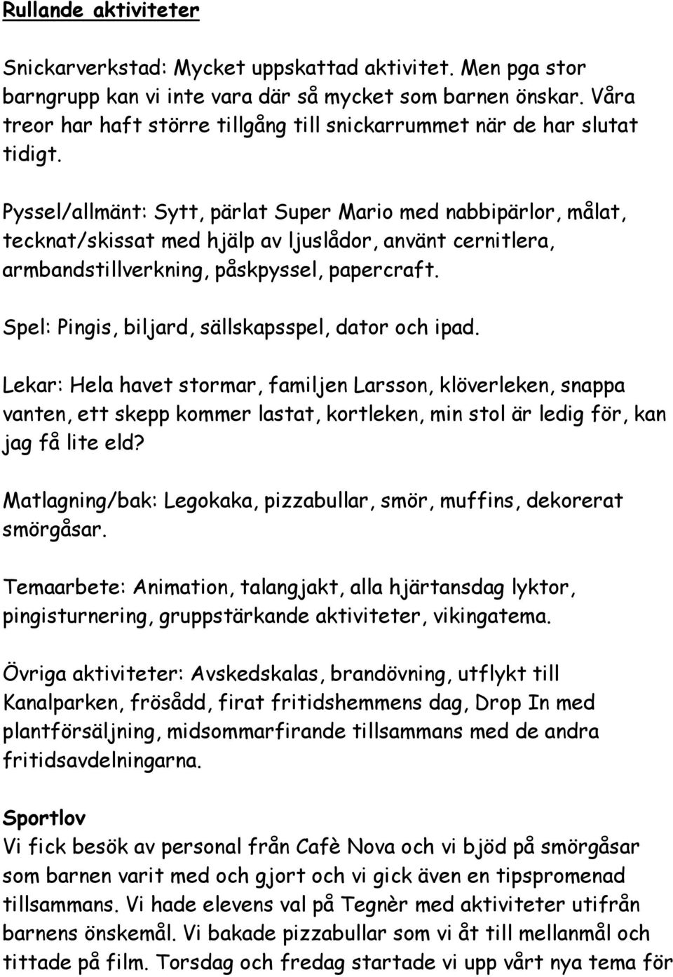 Pyssel/allmänt: Sytt, pärlat Super Mario med nabbipärlor, målat, tecknat/skissat med hjälp av ljuslådor, använt cernitlera, armbandstillverkning, påskpyssel, papercraft.