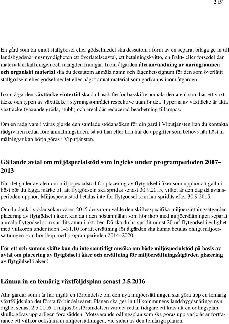 Inom åtgärden återanvändning av näringsämnen och organiskt material ska du dessutom anmäla namn och lägenhetssignum för den som överlåtit stallgödseln eller gödselmedlet eller något annat material