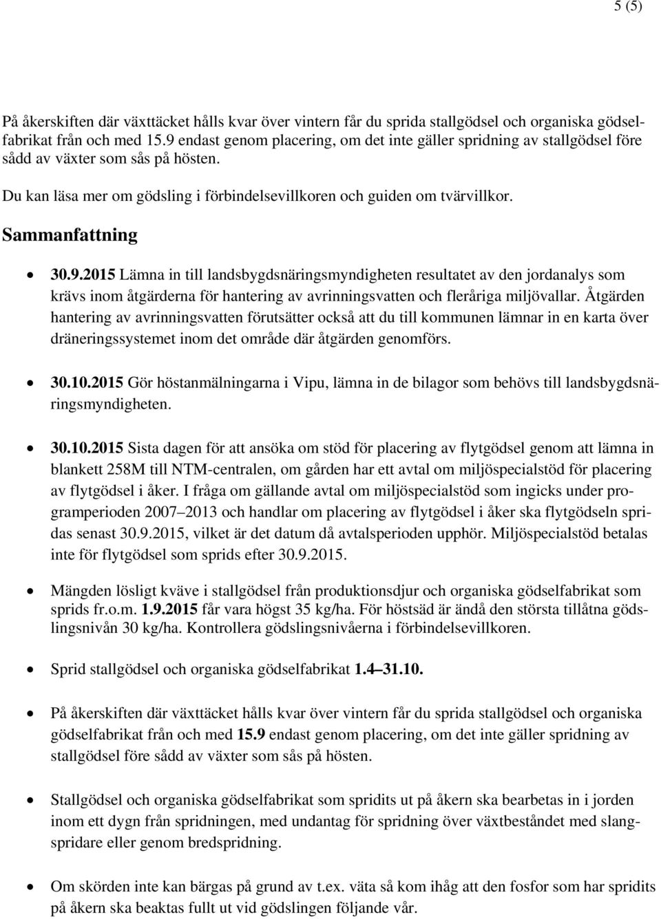 Sammanfattning 30.9.2015 Lämna in till landsbygdsnäringsmyndigheten resultatet av den jordanalys som krävs inom åtgärderna för hantering av avrinningsvatten och fleråriga miljövallar.