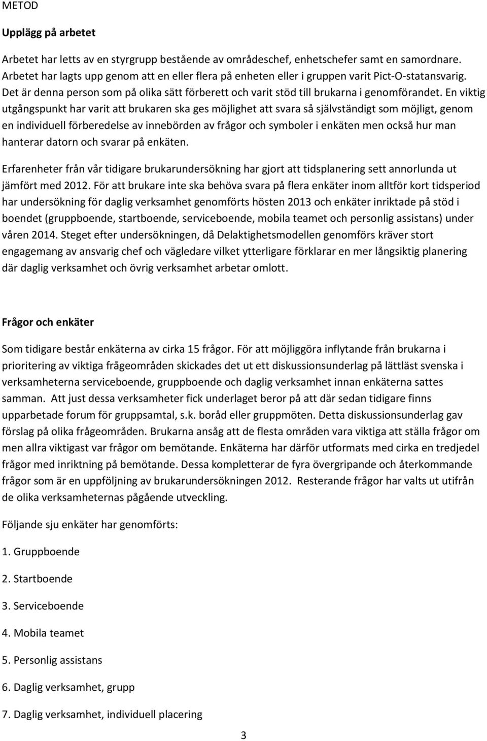 En viktig utgångspunkt har varit att brukaren ska ges möjlighet att svara så självständigt som möjligt, genom en individuell förberedelse av innebörden av frågor och symboler i enkäten men också hur