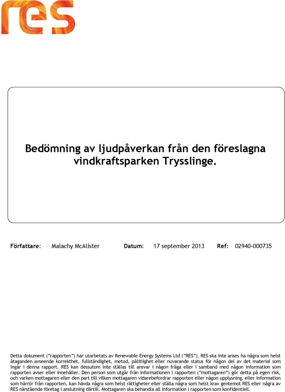 RES ska inte anses ha några som helst åtaganden avseende korrekthet, fullständighet, metod, pålitlighet eller nuvarande status för någon del av det material som ingår i denna rapport.