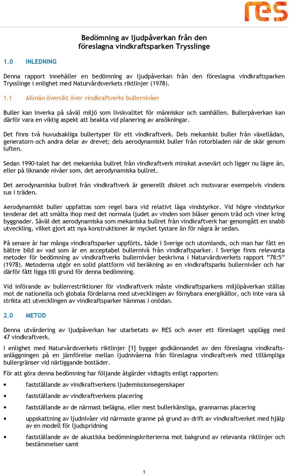 1 Allmän översikt över vindkraftverks bullernivåer Buller kan inverka på såväl miljö som livskvalitet för människor och samhällen.