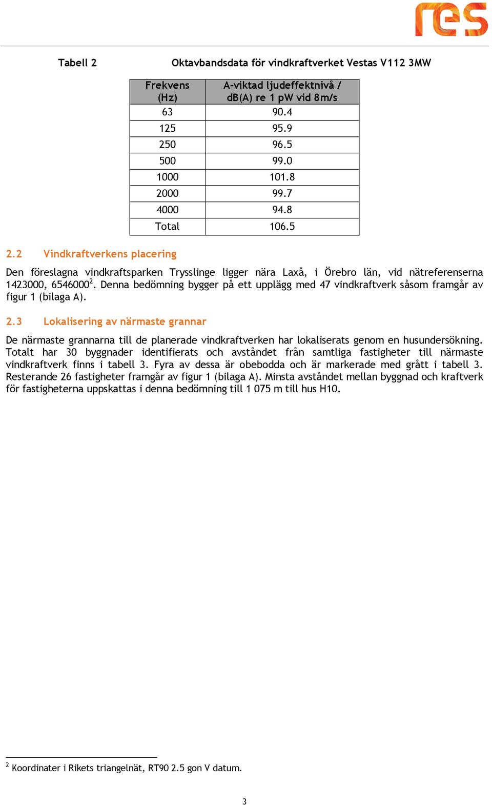 Denna bedömning bygger på ett upplägg med 47 vindkraftverk såsom framgår av figur 1 (bilaga A). 2.