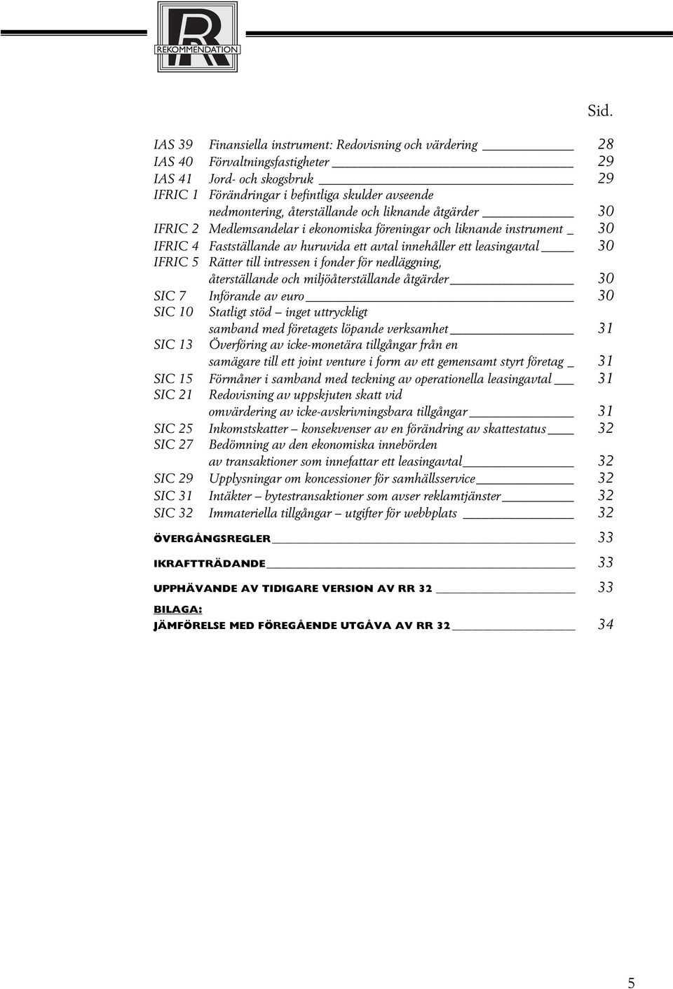 Rätter till intressen i fonder för nedläggning, återställande och miljöåterställande åtgärder 30 SIC 7 Införande av euro 30 SIC 10 Statligt stöd inget uttryckligt samband med företagets löpande