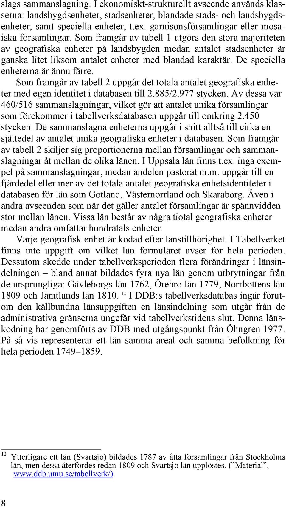 Som framgår av tabell 1 utgörs den stora majoriteten av geografiska enheter på landsbygden medan antalet stadsenheter är ganska litet liksom antalet enheter med blandad karaktär.