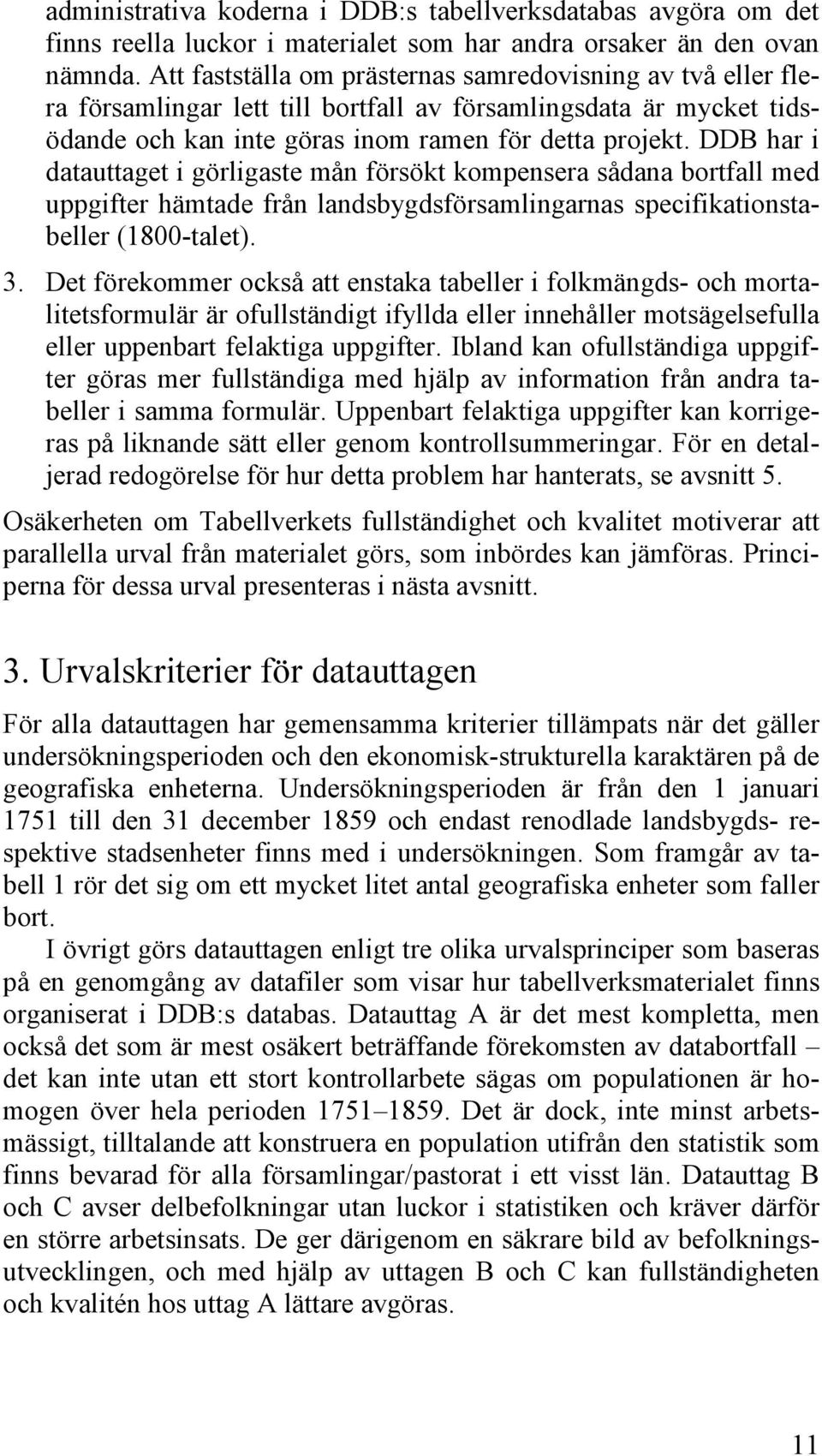 DDB har i datauttaget i görligaste mån försökt kompensera sådana bortfall med uppgifter hämtade från landsbygdsförsamlingarnas specifikationstabeller (1800-talet). 3.