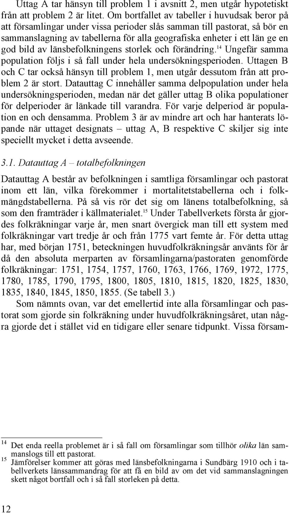 bild av länsbefolkningens storlek och förändring. 14 Ungefär samma population följs i så fall under hela undersökningsperioden.