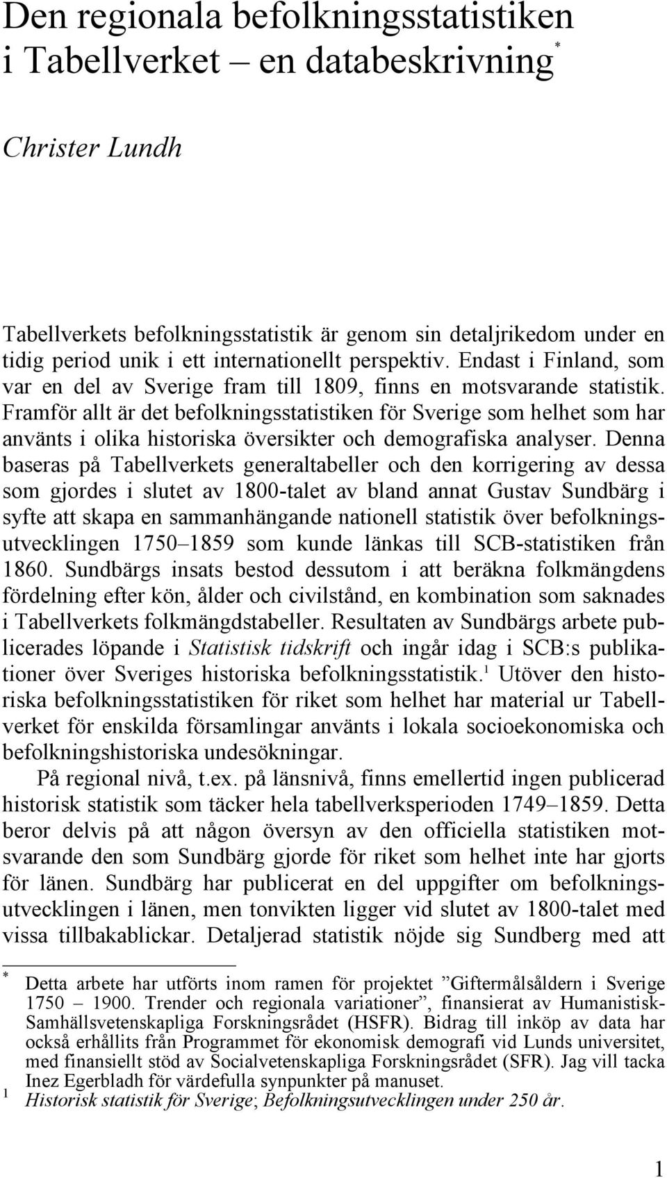 Framför allt är det befolkningsstatistiken för Sverige som helhet som har använts i olika historiska översikter och demografiska analyser.