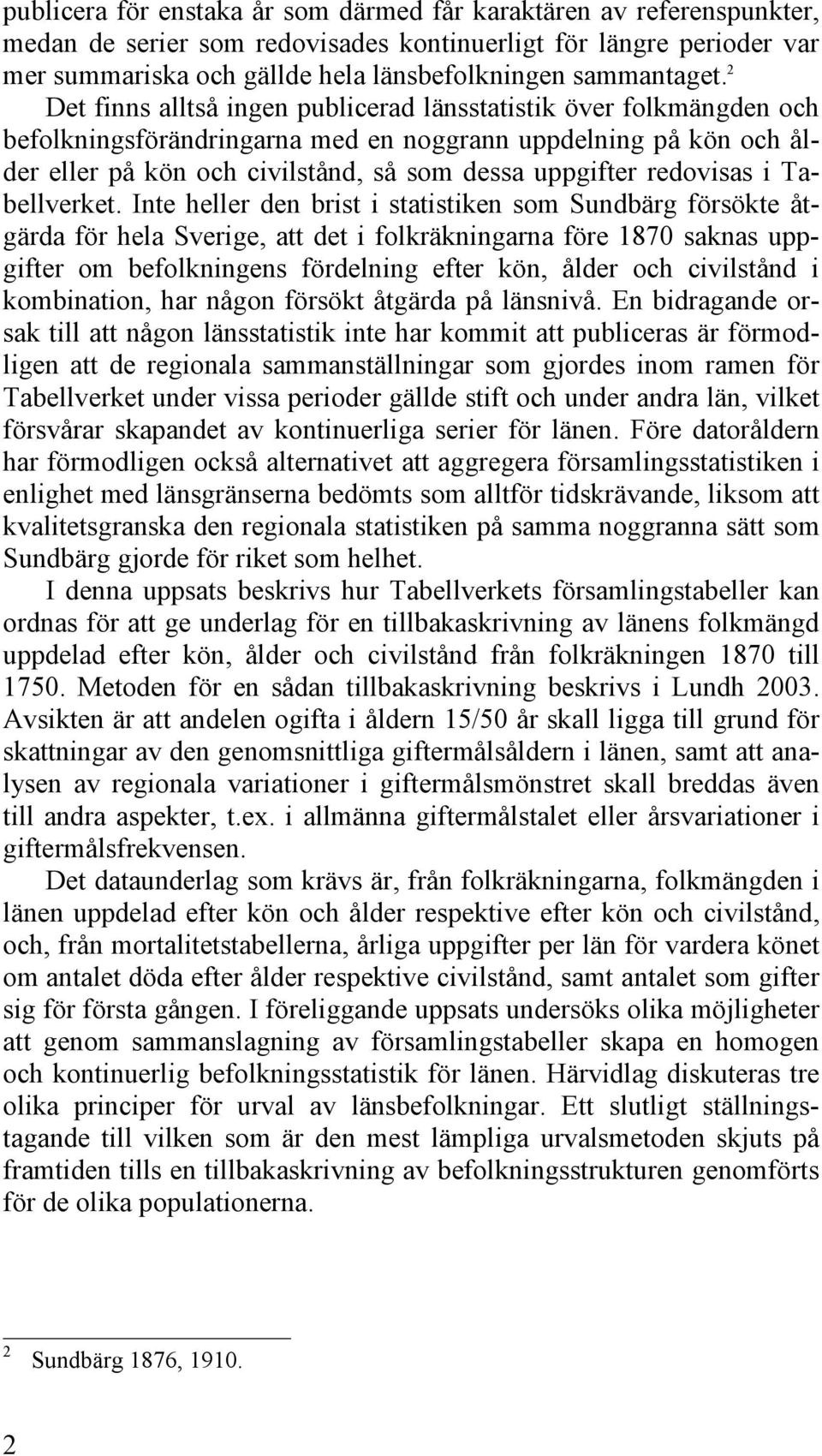 2 Det finns alltså ingen publicerad länsstatistik över folkmängden och befolkningsförändringarna med en noggrann uppdelning på kön och ålder eller på kön och civilstånd, så som dessa uppgifter