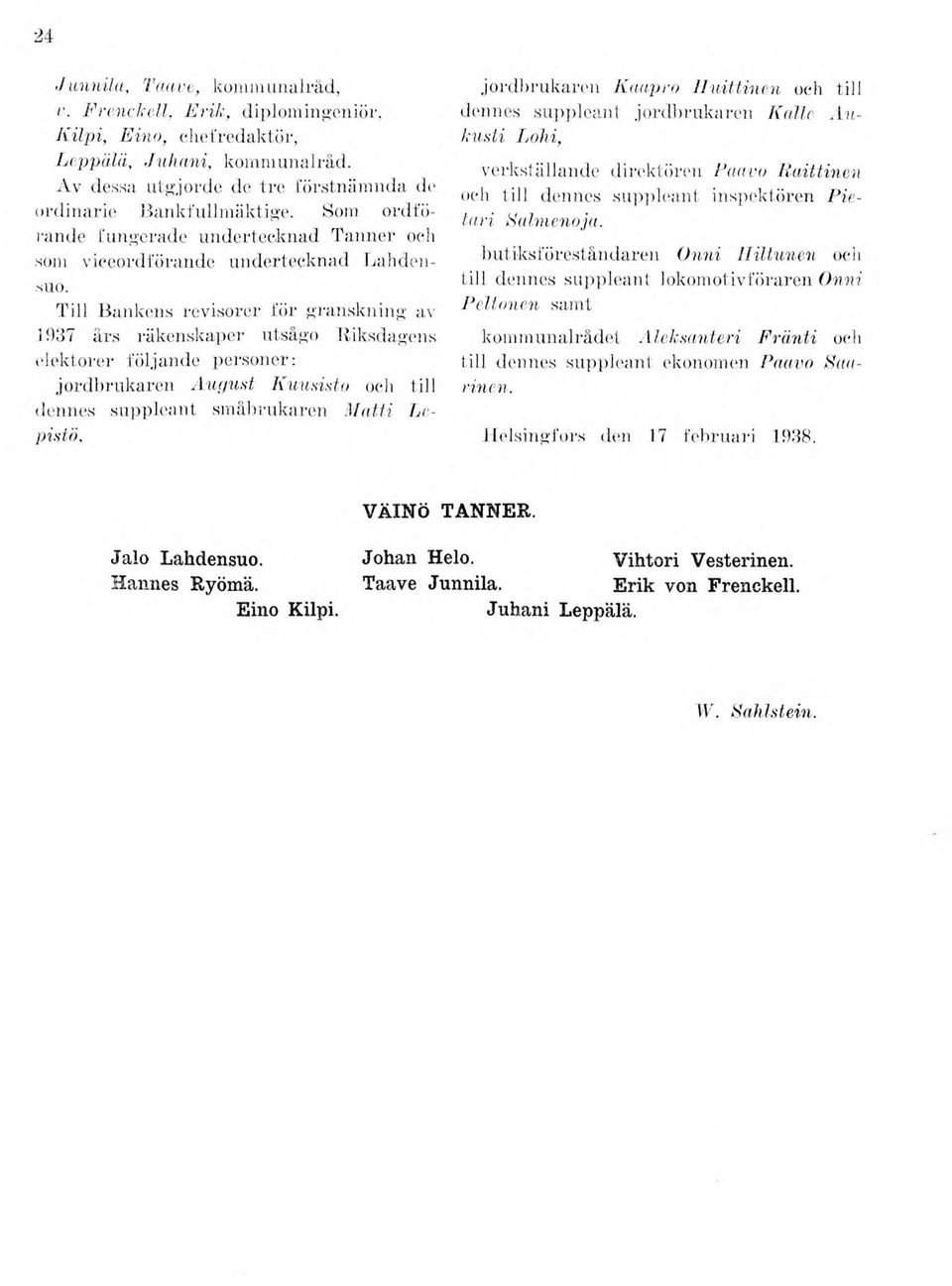 Till Bankens revisorer för granskning av 1937 års räkenskaper utsågo Itiksdagens elektorer följande personer: jordbrukaren Aue/ust Kuusisto och till dennes suppleant småbrukaren M atti Lepistö.