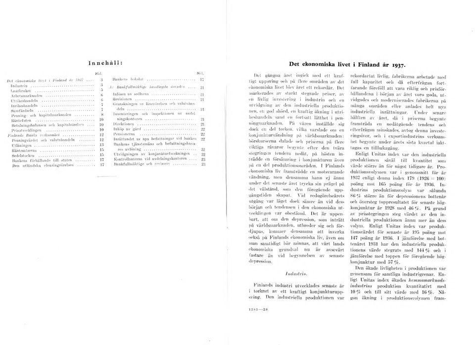 .....12 Utlåningen... 13 Räntesatserna......! > Sedelstocken... 1*> Bankens förhållande till staten......17 Pen utländska clearingrörelsen......1 < åll: Sid. Bankens bokslut...17.lv Bank fullm äktige handlagda ärenden.