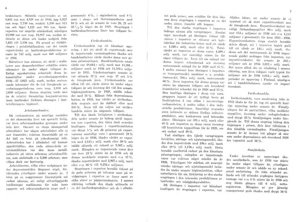 På grund av förbättringen i prisförhållandena var det totala exportvärdet av lantbruksprodukterna senaste år 747 milj. mark mot 668 miljoner år 1936.