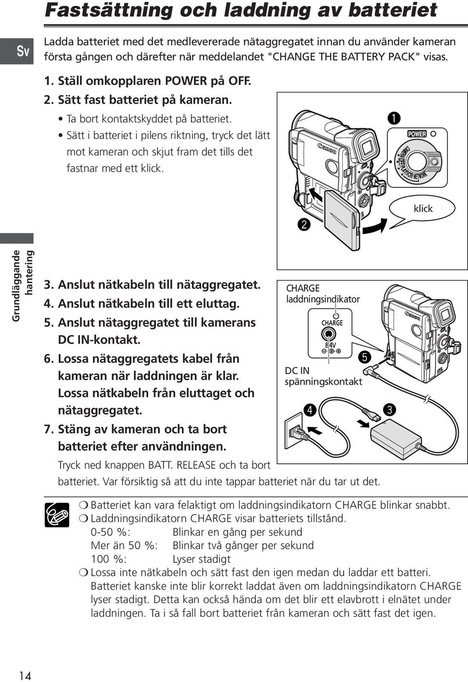 Sätt i batteriet i pilens riktning, tryck det lätt mot kameran och skjut fram det tills det fastnar med ett klick. q w klick Grundläggande hantering 3. Anslut nätkabeln till nätaggregatet. 4.