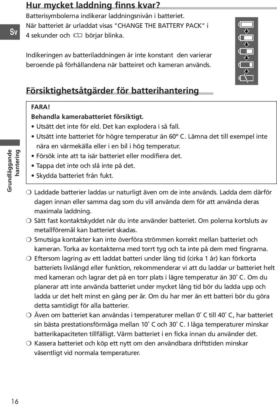 Behandla kamerabatteriet försiktigt. Utsätt det inte för eld. Det kan explodera i så fall. Utsätt inte batteriet för högre temperatur än 60º C.