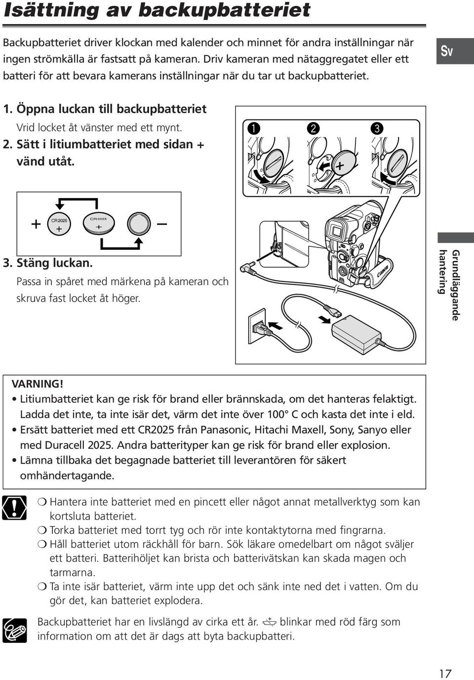 Sätt i litiumbatteriet med sidan + vänd utåt. q w e 3. Stäng luckan. Passa in spåret med märkena på kameran och skruva fast locket åt höger. Grundläggande hantering VARNING!