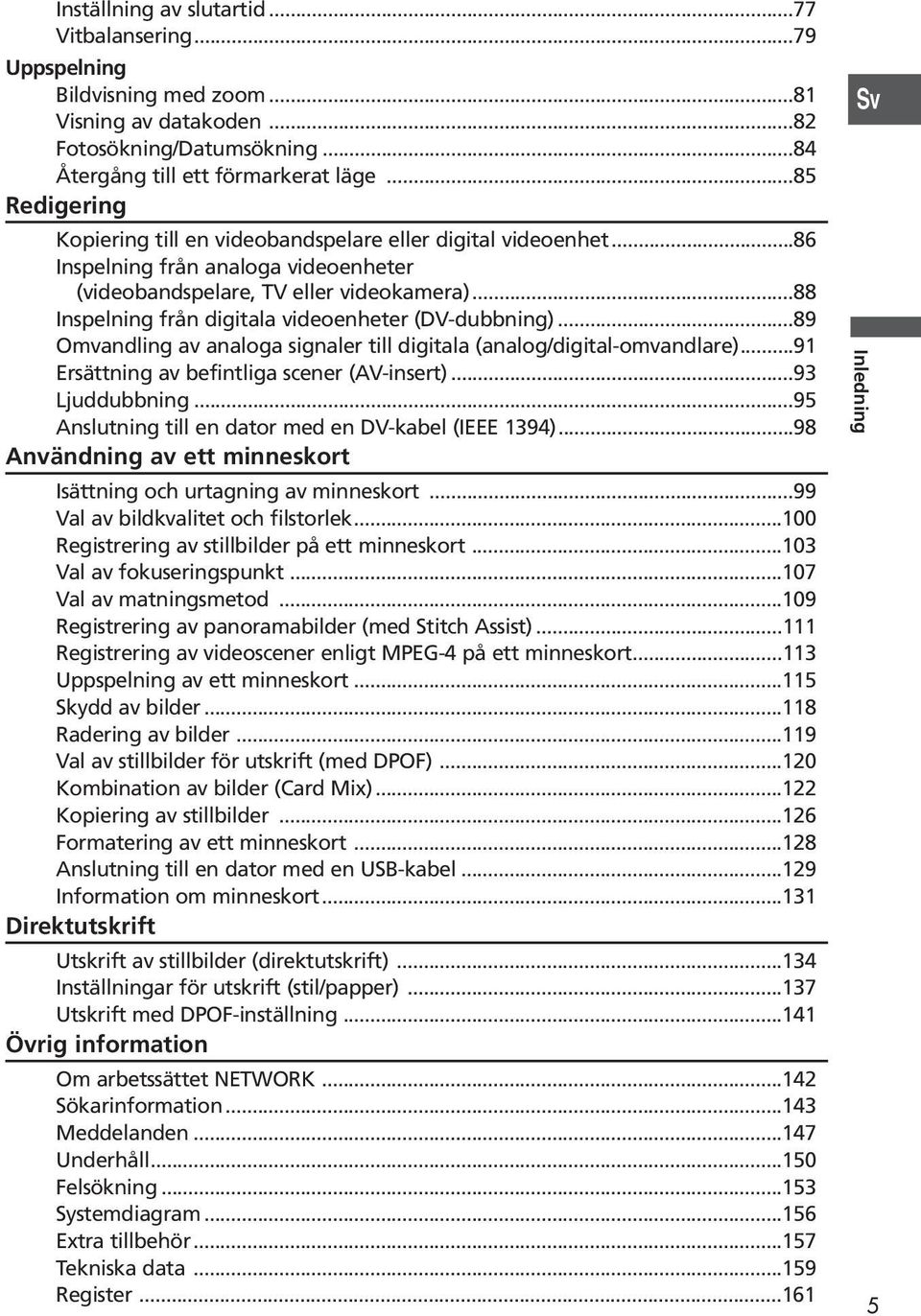 ..88 Inspelning från digitala videoenheter (DV-dubbning)...89 Omvandling av analoga signaler till digitala (analog/digital-omvandlare)...91 Ersättning av befintliga scener (AV-insert)...93 Ljuddubbning.