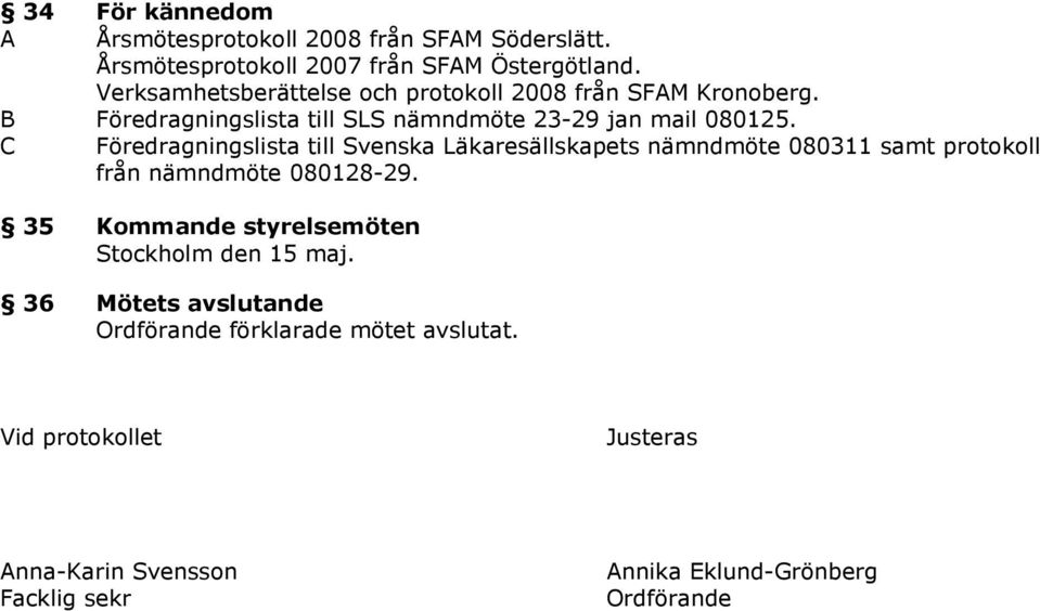 öredragningslista till Svenska Läkaresällskapets nämndmöte 080311 samt protokoll från nämndmöte 080128-29.