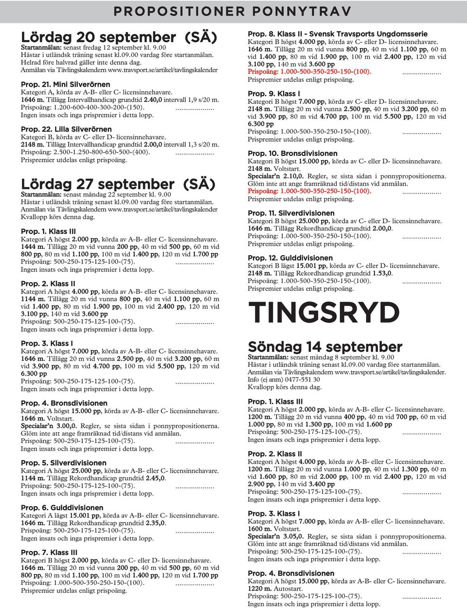 250-800-650-500-(400).... Lördag 27 september (SÄ) Startanmälan: senast måndag 22 september kl. 9.00 1444 m. Tillägg 20 m vid vunna 200 pp, 40 m vid 500 pp, 60 m vid 800 pp, 80 m vid 1.