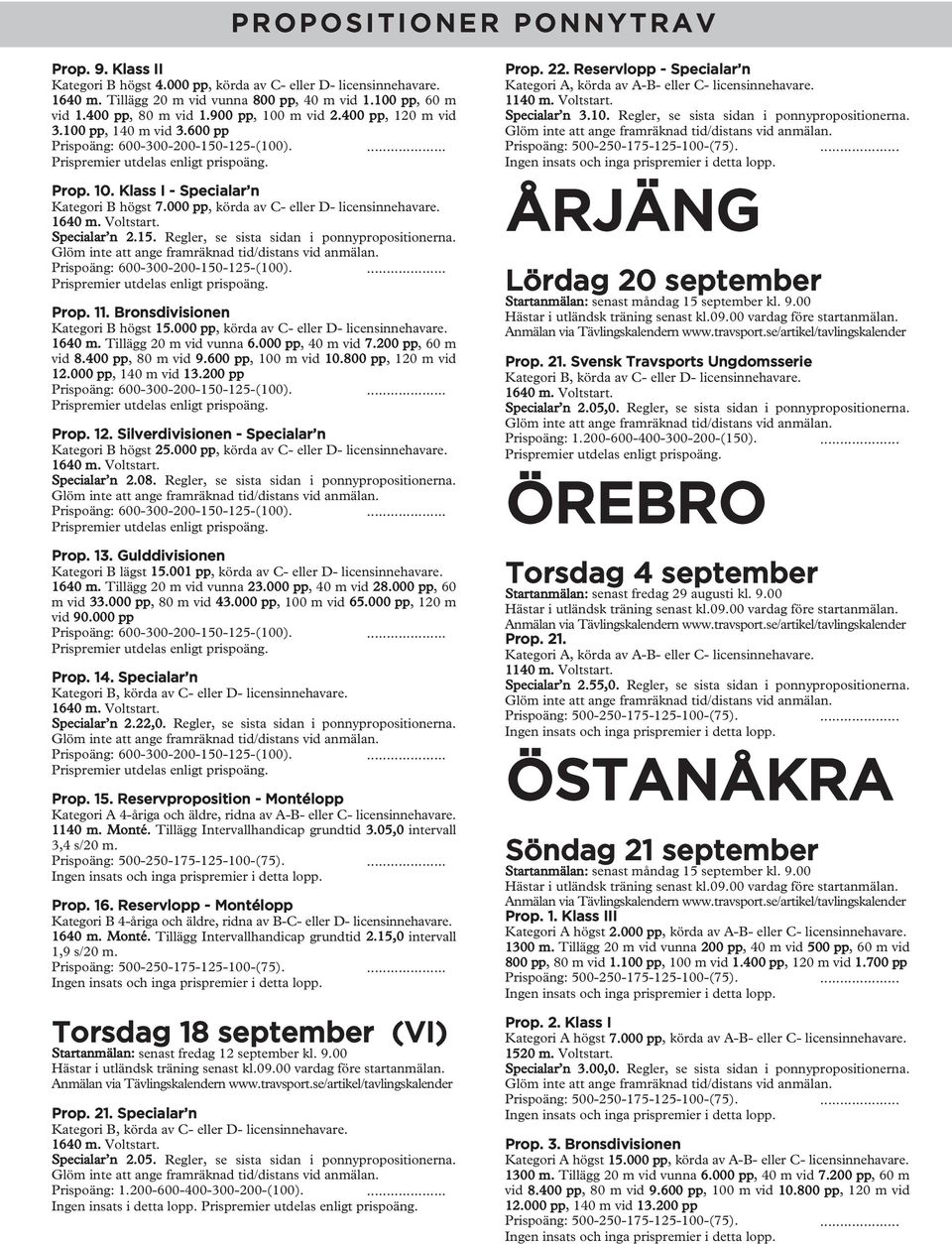 Gulddivisionen 1640 m. Tillägg 20 m vid vunna 23.000 pp, 40 m vid 28.000 pp, 60 m vid 33.000 pp, 80 m vid 43.000 pp, 100 m vid 65.000 pp, 120 m vid 90.000 pp Prop. 14. Specialar n Specialar n 2.22,0.